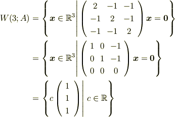 W(3;A)&=\left\{\left.\vphantom{\begin{array}{ccc}2 &1 &1 \\1&2 &1 \\1&1 &2\end{array}}\boldsymbol{x}\in\mathbb{R}^3\right|\left(\begin{array}{ccc}2 &-1 &-1 \\-1&2 &-1 \\-1&-1 &2\end{array}\right)\boldsymbol{x}=\boldsymbol{0}\right\} \\&=\left\{\left.\vphantom{\begin{array}{ccc}1 &0 &-1 \\0&1 &-1 \\0&0 &0\end{array}}\boldsymbol{x}\in\mathbb{R}^3\right|\left(\begin{array}{ccc}1 &0 &-1 \\0&1 &-1 \\0&0 &0\end{array}\right)\boldsymbol{x}=\boldsymbol{0}\right\} \\&=\left.\left\{c\left(\begin{array}{c}1 \\1 \\1 \\\end{array}\,\right)\right|\,c\in\mathbb{R}\right\}