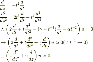 &\frac{d}{dz} = -t^{2}\frac{d}{dt}\\&\frac{d^{2}}{dz^{2}}=2t^{3}\frac{d}{dt}+t^{4}\frac{d^{2}}{dt^{2}}\\&\therefore \left(2\frac{d}{dt}+t\frac{d^{2}}{dt^{2}}-(\gamma -t^{-1})\frac{d}{dt}-\alpha t^{-2} \right)u =0\\&\to \left(2\frac{d}{dt}+t\frac{d^{2}}{dt^{2}}-\gamma \frac{d}{dt} \right)u \simeq 0 (\because t^{-1}\to 0)\\&\therefore \left(z\frac{d^{2}}{dz^{2}}+\gamma\frac{d}{dz}\right)u\simeq 0