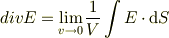 div E =\lim_{v\rightarrow 0}{1\over V}\int E \cdot \mathrm{d}S