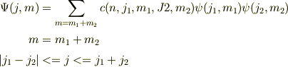 \Psi(j, m) &= \sum_{m =m_1+m_2} c(n,j_1,m_1,J2,m_2)\psi(j_1, m_1) \psi(j_2, m_2) \\m &= m_1 +m_2\\|j_1 -j_2| &<= j <= j_1 +j_2