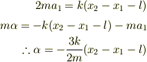 2ma_1 = k(x_2-x_1-l)\\m\alpha = -k(x_2-x_1-l) - ma_1\\\therefore \alpha = -\frac{3k}{2m}(x_2-x_1-l)