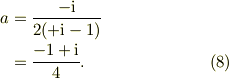 a &= \frac{-\mathrm{i}}{2(+\mathrm{i}-1)}\\&= \frac{-1+\mathrm{i}}{4}. &\ (8)
