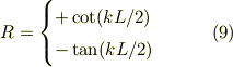 R = \begin{cases}+\cot(kL/2)\\ -\tan(kL/2)\end{cases} \qquad (9)