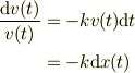 \frac{\mathrm{d} v(t)}{v(t)} &= -k v(t)\mathrm{d}t\\&= -k \mathrm{d}x(t)