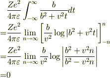 &\frac{Ze^2}{4\pi\varepsilon}\int_{-\infty}^{\infty}\frac{b}{b^2+v^2t}dt \\=&\frac{Ze^2}{4\pi\varepsilon}\lim_{n \to \infty}\left[\frac{b}{v^2}\log|b^2+v^2t|\right]_{-n}^{n} \\=&\frac{Ze^2}{4\pi\varepsilon}\lim_{n \to \infty}\frac{b}{v^2}\log\left|\frac{b^2+v^2n}{b^2-v^2n}\right| \\=&0