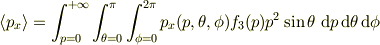 \langle p_x \rangle &=\int_{p=0}^{+\infty}\int_{\theta=0}^{\pi}\int_{\phi=0}^{2\pi}p_x(p,\theta,\phi)f_3(p)p^2\sin\theta ~ \mathrm{d}p\,\mathrm{d}\theta\,\mathrm{d}\phi