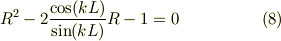 R^2-2\frac{\cos(kL)}{\sin(kL)}R-1 &=0 &\ (8)
