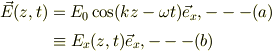 \vec E(z,t) &= E_0 \cos(kz-\omega t)\vec e_x, ---(a)\\&\equiv  E_x (z,t)\vec e_x, ---(b)