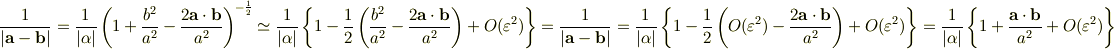 \frac{1}{{|{\bf{a}} - {\bf{b}}|}} = \frac{1}{{|{\bf{\alpha }}|}}\left( {1 + \frac{{b^2 }}{{a^2 }} - \frac{{2{\bf{a}} \cdot {\bf{b}}}}{{a^2 }}} \right)^{ - \frac{1}{2}}  \simeq \frac{1}{{|{\bf{\alpha }}|}}\left\{ {1 - \frac{1}{2}\left( {\frac{{b^2 }}{{a^2 }} - \frac{{2{\bf{a}} \cdot {\bf{b}}}}{{a^2 }}} \right) + O(\varepsilon ^2 )} \right\}= \frac{1}{{|{\bf{a}} - {\bf{b}}|}} = \frac{1}{{|{\bf{\alpha }}|}}\left\{ {1 - \frac{1}{2}\left( {O(\varepsilon ^2 ) - \frac{{2{\bf{a}} \cdot {\bf{b}}}}{{a^2 }}} \right) + O(\varepsilon ^2 )} \right\} = \frac{1}{{|{\bf{\alpha }}|}}\left\{ {1 + \frac{{{\bf{a}} \cdot {\bf{b}}}}{{a^2 }} + O(\varepsilon ^2 )} \right\} 