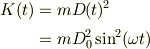 K(t) &= mD(t)^2 \\&= mD_0^2\sin^2(\omega t)