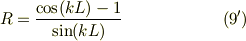 R &= \frac{\cos(kL)-1}{\sin(kL)} &\ (9')