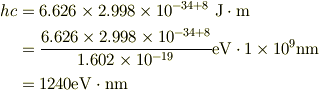 hc &= 6.626\times 2.998\times 10^{-34+8}\ \mbox{J}\cdot\mbox{m}\\&= \frac{6.626\times 2.998\times 10^{-34+8}}{1.602\times 10^{-19}}\mbox{eV}\cdot 1\times 10^{9}\mbox{nm}\\&= 1240 \mbox{eV}\cdot \mbox{nm}