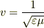 v=\frac{1}{\sqrt{\varepsilon \mu}}