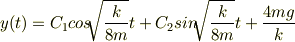 y(t) = C_1 cos{\sqrt[]{\frac{k}{8m}}t} + C_2 sin{\sqrt[]{\frac{k}{8m}}t} + \frac{4mg}{k}