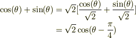 \cos(\theta) + \sin(\theta) &= \sqrt{2}[\frac{\cos(\theta)}{\sqrt{2}}+\frac{\sin(\theta)}{\sqrt{2}}]\\&= \sqrt{2}\cos(\theta -\frac{\pi}{4})