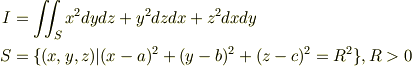 I&=\iint_S x^2dydz+y^2dzdx+z^2dxdy\\S&=\{(x,y,z)|(x-a)^2+(y-b)^2+(z-c)^2=R^2\}, R>0