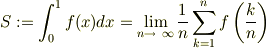 S :=\int_0^1 f(x)dx = \lim_{n \to \ \infty} \frac{1}{n} \sum^n_{k=1} f\left( \frac{k}{n}\right)