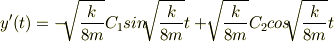 y'(t) = -\sqrt[]{\frac{k}{8m}}C_1 sin{\sqrt[]{\frac{k}{8m}}t} + \sqrt[]{\frac{k}{8m}}C_2 cos{\sqrt[]{\frac{k}{8m}}t}