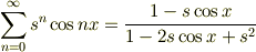 \sum^{\infty}_{n=0}s^{n}\cos{nx} &= \frac{1-s\cos{x}}{1-2s\cos{x}+s^2}