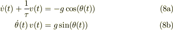 \dot v(t) +\frac{1}{\tau}v(t) &= -g\cos(\theta(t)) &\tag{8a}\\\dot \theta(t)\,v(t) &= g\sin(\theta(t)) &\tag{8b} 