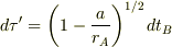 d\tau^\prime = \left(1-\frac{a}{r_A}\right)^{1/2}dt_B