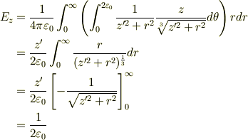 E_z &= \frac {1} {4 \pi \varepsilon_0} \int_0^{\infty} \left(\int_0^{2 \varepsilon_0} \frac {1} {z'^2 + r^2}\frac {z} {\sqrt[3]{\mathstrut z'^2 + r^2} } d\theta \right) r dr \\&= \frac {z'} {2 \varepsilon_0} \int_0^{\infty} \frac {r} { (z'^2 + r^2)^{\frac {1} {3}} } dr \\&= \frac {z'} {2 \varepsilon_0} \left[ - \frac {1} {\sqrt {\mathstrut z'^2 + r^2}} \right]_0^{\infty} \\&= \frac {1} {2 \varepsilon_0}