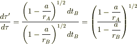 \frac{d\tau^\prime}{d\tau} = \frac{\left(1-\displaystyle\frac{a}{r_A}\right)^{1/2}dt_B}{\left(1-\displaystyle\frac{a}{r_B}\right)^{1/2}dt_B} = \left(\frac{1-\displaystyle\frac{a}{r_A}}{1-\displaystyle\frac{a}{r_B}}\right)^{1/2}