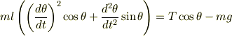 ml\left(\left(\frac{d\theta}{dt}\right)^2\cos\theta+\frac{d^2\theta}{dt^2}\sin\theta\right) = T\cos\theta-mg