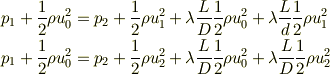 p_1+\frac{1}{2}\rho u_0^2&=p_2+\frac{1}{2}\rho u_1^2+\lambda\frac{L}{D}\frac{1}{2}\rho u_0^2+\lambda\frac{L}{d}\frac{1}{2}\rho u_1^2\\p_1+\frac{1}{2}\rho u_0^2&=p_2+\frac{1}{2}\rho u_2^2+\lambda\frac{L}{D}\frac{1}{2}\rho u_0^2+\lambda\frac{L}{D}\frac{1}{2}\rho u_2^2