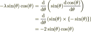 -\lambda \sin(\theta)\cos(\theta) &=\dfrac{\mathrm{d}}{\mathrm{d} \theta }\left ( \sin(\theta) \dfrac{\mathrm{d} \cos(\theta)}{\mathrm{d} \theta} \right) \\&=\dfrac{\mathrm{d}}{\mathrm{d} \theta }\left( \sin(\theta) \times \{-\sin(\theta)\} \right)\\&=-2\sin(\theta)\cos(\theta)
