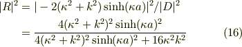 |R|^2 &=|-2(\kappa^2 + k^2)\sinh(\kappa a) |^2 / |D|^2 \\&= \frac{4(\kappa^2 + k^2)^2 \sinh(\kappa a)^2}{4(\kappa^2 +k^2)^2 \sinh(\kappa a)^2 +16\kappa^2 k^2} \tag{16}