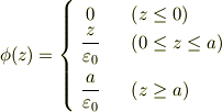 \phi (z) = \left\{\begin {array} {cl}0 \quad & \left(z \leq 0 \right) \\\displaystyle{\frac {z} {\varepsilon_0}}\quad&\left(0 \leq z \leq a \right)\\[1.0em]\displaystyle{\frac {a} {\varepsilon_0}}\quad&\left(z \geq a \right)\end {array}\right.