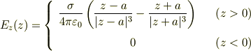 E_z (z) = \left\{\begin {array}{cc}\displaystyle{\frac {\sigma} {4 \pi \varepsilon_0} \left( \frac {z - a} {|z - a|^3} - \frac {z + a} {|z + a|^3}\right) } \quad& \left(z > 0 \right) \\[1.0em]0 &\left(z < 0 \right)\end {array} \right.