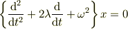 \left\{\frac{\mathrm{d}^2}{\mathrm{d}t^2}+2\lambda\frac{\mathrm{d}}{\mathrm{d}t}+\omega^2\right\}x =0