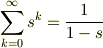 \sum_{k=0}^{\infty} s^k &= \frac{1}{1-s}