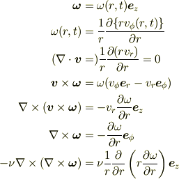 \bm{\omega} &= \omega(r,t)\bm e_{z}\\ \omega(r,t) &= \frac{1}{r}\frac{\partial \{r v_{\phi}(r,t)\}}{\partial r}\\(\nabla \cdot \bm{v} &= )\frac{1}{r}\frac{\partial (r v_r)}{\partial r} = 0\\\bm{v}\times\bm{\omega} &= \omega(v_\phi\bm{e}_r-v_r\bm{e}_\phi)\\\nabla\times(\bm{v}\times\bm{\omega}) &= -v_r \frac{\partial \omega}{\partial r} \bm{e}_z\\\nabla\times \bm{\omega} &= -\frac{\partial \omega}{\partial r}\bm{e}_\phi\\-\nu\nabla\times(\nabla\times \bm{\omega}) &= \nu\frac{1}{r}\frac{\partial}{\partial r}\left(r \frac{\partial \omega}{\partial r} \right)\bm{e}_z