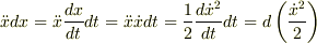 \ddot x dx = \ddot x \frac{d x}{d t}dt = \ddot x \dot x dt = \frac{1}{2}\frac{d \dot x^2 }{d t}dt = d\left( \frac{\dot x^2}{2}\right) 