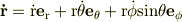 \bf \dot{r} \rm = \dot{r} \bf e \rm _r + r \dot{\theta} \bf e \rm _\theta + r\dot{\phi}sin\theta \bf e \rm _\phi