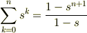 \sum_{k=0}^{n} s^k &= \frac{1-s^{n+1}}{1-s}