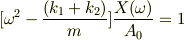 [{\omega}^{2} - \frac{(k_1 + k_2)}{m}]\frac{X(\omega)}{A_0} = 1