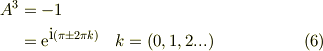 A^3 &=-1\\&= \mbox{e}^{\mbox{i}(\pi \pm 2\pi k)} \quad k=(0,1,2...) \tag{6}
