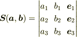 \bm{S}(\bm{a},\bm{b}) &= \begin{vmatrix}a_1 & b_1 & \bm{e}_1 \\ a_2 & b_2 & \bm{e}_2 \\ a_3 & b_3 & \bm{e}_3\end{vmatrix} 
