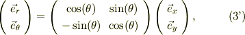 \left( \begin{array}{cc} \vec e_{r}\\ \vec e_{\theta}\\ \end{array} \right) = \left(\begin{array}{cc} \cos(\theta) & \sin(\theta) \\ -\sin(\theta) & \cos(\theta)\\ \end{array} \right) \left( \begin{array}{cc} \vec e_{x}\\ \vec e_{y}\\ \end{array} \right), \tag{3'}