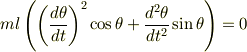 ml\left(\left(\frac{d\theta}{dt}\right)^2\cos\theta+\frac{d^2\theta}{dt^2}\sin\theta\right) = 0