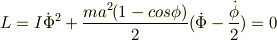 L=I\dot{\Phi}^{2}+\frac{ma^{2}(1-cos\phi)}{2}(\dot{\Phi}-\frac{\dot{\phi}}{2})=0