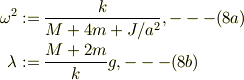 \omega^2 &:= \frac{k}{M+4m+J/a^2}, ---(8a)\\\lambda &:= \frac{M+2m}{k}g, ---(8b)