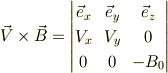 {\vec V} \times {\vec B} &= \begin{vmatrix}\vec e_{x} & \vec e_{y} & \vec e_{z} \\ V_x & V_y & 0 \\ 0 & 0 & -B_0 \end{vmatrix}