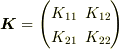 \bm{K}=\begin{pmatrix}K_{11}\,\,\,K_{12}\\K_{21}\,\,\,K_{22}\end{pmatrix}