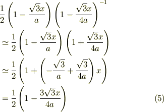 &\frac{1}{2} \left( 1 - \frac{\sqrt{3} x }{a} \right) \left( 1 - \frac{\sqrt{3} x}{4a} \right)^{-1} \\&\simeq \frac{1}{2} \left( 1 - \frac{\sqrt{3} x }{a} \right) \left( 1 + \frac{\sqrt{3} x}{4a} \right)\\&\simeq \frac{1}{2} \left({1 + \left({ -\frac{\sqrt{3} }{a} + \frac{\sqrt{3} }{4a}}\right) x}\right)\\&= \frac{1}{2} \left({1 - \frac{3 \sqrt{3} x}{4a}}\right) \tag{5}