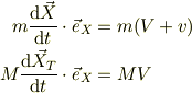 m\frac{\mathrm{d}\vec X}{\mathrm{d} t}\cdot \vec e_X &= m(V + v)\\M\frac{\mathrm{d}\vec X_T}{\mathrm{d} t}\cdot \vec e_X &= MV